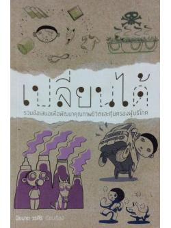 เปลี่ยนได้ รวมข้อเสนอเพื่อพัฒนาคุณภาพชีวิตและคุ้มครองผู้บริโภค ปิยนาถ วรศิริ เรียบเรียง