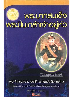 พระบาทสมเด็จพระปิ่นเกล้าเจ้าอยู่หัว พระเจ้ากรุงสยาม องค์ที่ ๒ ในสมัยรัชกาลที่ ๔ ข้อเท็จจริงทางประวัติศาสตร์ที่คนไทยทุกคนควรศึกษา สุนิสา มั่นคง เรียบเรียง