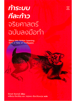 ท้าระบบ ทีละก้าว: จริยศาสตร์ฉบับลงมือทำ Ethics into Action: Learning from a Tube of Toothpaste by Peter Singer เหรียญ มิ่งเจริญ, กฤตพร เรืองวัฒนกุล แปล