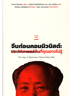 จีนก่อนคอมมิวนิสต์: ประวัติศาสตร์จีนที่คุณอาจไม่รู้ The Age of Openness: China before Mao by Frank Dikotter เนติวิทย์ โชติภัทร์ไพศาล และ ดอม รุ่งเรือง แปล