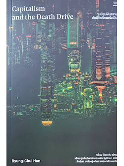 ทุนนิยมฝันสลาย กับชีวิตที่ตายทั้งเป็น Capitalism and the Death Drive by Byung-Chul Han บย็อง-ซ็อล ฮัน วริษา สุขกำเนิด,ณปกรณ์ ภูธรรมะ แปล