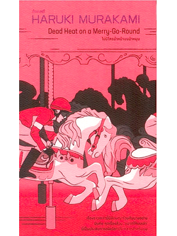 ไม่มีใครนำหน้าบนม้าหมุน Dead Heat on a Merry-Go-Round by Haruki Murakami มุทิตา พานิช, ปิยะณัฐ จีระกูรวิวัฒน์, กนกวรรณ เกตุชัยมาศ, พีรวัธน์ เสาวคนธ์, พรรษา หลำอุบล, ปาลิดา พิมพะกร แปล