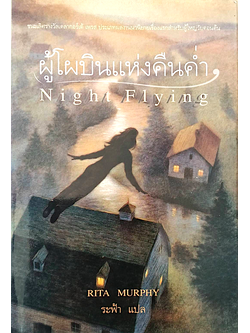 ผู้โผบินแห่งคืนคำ่ Night Flying by Rita Murphy ระฟ้า แปล : ชนะเลิศรางวัลเดลากอร์เต้ เพรส ประเภทผลงานนวนิยายเรือ่งแรกสำหรับผู้ใหญ่วัยตอนต้น