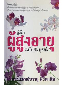 คู่มือผู้สูงอายุฉบับสมบูรณ์ คู่มือส่งเสริมสุขภาพสำหรับผู้สูงอายุ เพื่อป้องกันปัญหาแก้ไขความบกพร่องให้กลับสู่สภาพปกติ และใช้ชีวิตอยู่อย่างมีความสุข นายแพทย์บรรลุ ศิริพานิช