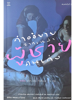 คำอธิบายจากเหล่าผู้ชายคนเก่ง ( ผู้ชายชอบอธิบายหลายสิ่งให้ฉันฟัง )Men Explain Things to Me รีเบคกา โซลนิต สิรินทร์ มุ่งเจริญ,กานต์ชนก วงษ์ทองแท้ แปล พิมพ์ครั้งที่ ๒