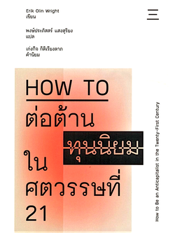 How to ต่อต้านทุนนิยมในศตวรรษที่ 21 [How to Be an Anticapitalist in the Twenty-First Century] อิริค โอลิน ไรท์ พงษ์ประภัสสร์ แสงสุริยง แปล