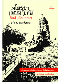 อโยธยา ก่อนสุโขทัย ต้นกำเนิดอยุธยา รุ่งโรจน์ ภิรมย์อนุกูล