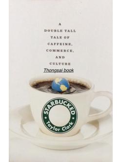 Starbucked by Taylor Clark : A Double Tall Tale of Caffeine Commerce And Culture