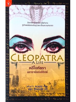 คลีโอพัตรา มหารานีแห่งอียิปต์ Cleopatra A Life by STacy Schiff อลิสา สันตสมบัติ แปล : ฉีกภาพราชินีผู้เย้ายวนในตำนาน สู่เจ้าแผ่นดินทรงปัญญาและเปี่ยมความสามารถ