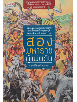 สองมหาราชกู้แผ่นดิน อาณัติ อนันตภาค ตำนานและประวัติศาสตร์การเสียกรุง ถึงกู้เอกราชของ 2 มหากษัตริย์ แห่งแผ่นดินสยาม