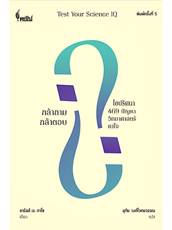 กล้าถาม กล้าตอบ : ไขปริศนา 469 ปัญหาวิทยาศาสตร์คาใจ Test Your Science IQ ชาร์ลส์ เจ. กาโซ เขียน อุทัย วงศ์ไวศยวรรณ แปล