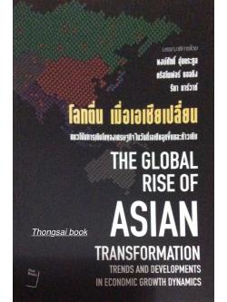 โลกตื่น เมื่อเอเชียเปลี่ยน แนวโน้วการเติบโตของเศรษฐกิจในวันที่เอเชียลุกขึ้นและก้าวเดิน The Global rise of ASIAN Transformation Trends and developments in economic growth gynamics บรรณาธิการโดย พงษ์ศักดิ์ ฮุนตระกูล คริสโตเฟอร์ บอลดิง รีนา มาร์วาห์