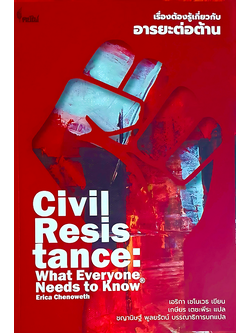 เรื่องต้องรู้เกี่ยวกับอารยะต่อต้าน Civil Resistance: What Everyone Needs to Know เอริกา เชโนเวธ (Erica Chenoweth) เขียน เกษียร เตชะพีระ แปล ชญานิษฐ์ พูลยรัตน์ บรรณาธิการบทแปล
