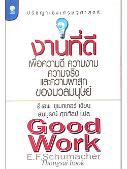 งานที่ดีเพื่อความดี ความงาม ความจริง และความผาสุกของมวลมนุษย์ อี.เอฟ. ชูเมกเกอร์ Good Work by E.F.Schumacher ปรัชญาเชิงศรษฐศาสตร์