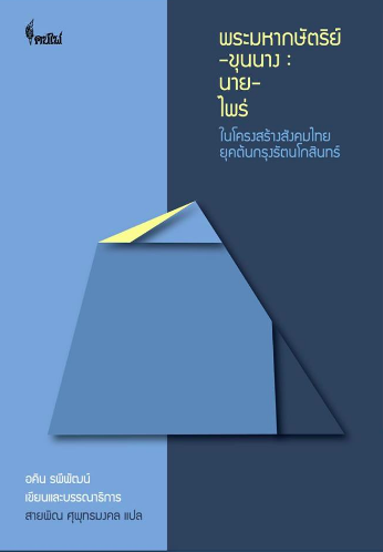 พระมหากษัตริย์ –ขุนนาง: นาย-ไพร่ ในโครงสร้างสังคมไทยยุคต้นกรุงรัตนโกสินทร์ อคิน รพีพัฒน์ ผู้เขียนและบรรณาธิการ สายพิณ ศุพุทธมงคล ผู้แปล