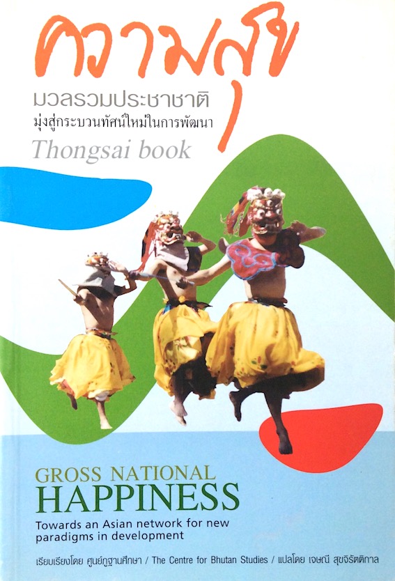 ความสุขมวลรวมประชาชาติ มุ่งสู่กระบวนทัศน์ในการพัฒนา Gross Nations Happiness Toward an Asian network for new paradigms in development
