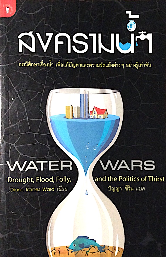 สงครามนำ้ Water wars Drought, Flood, Folly, and the politics of Thirst by Diane Raines Ward ปัญญา ชีวิน แปล : กรณีศึกษาเรื่องน้ำ เพื่อแก้ปัญหาและความขัดแย้งต่างๆ อย่างรู้เท่าทัน