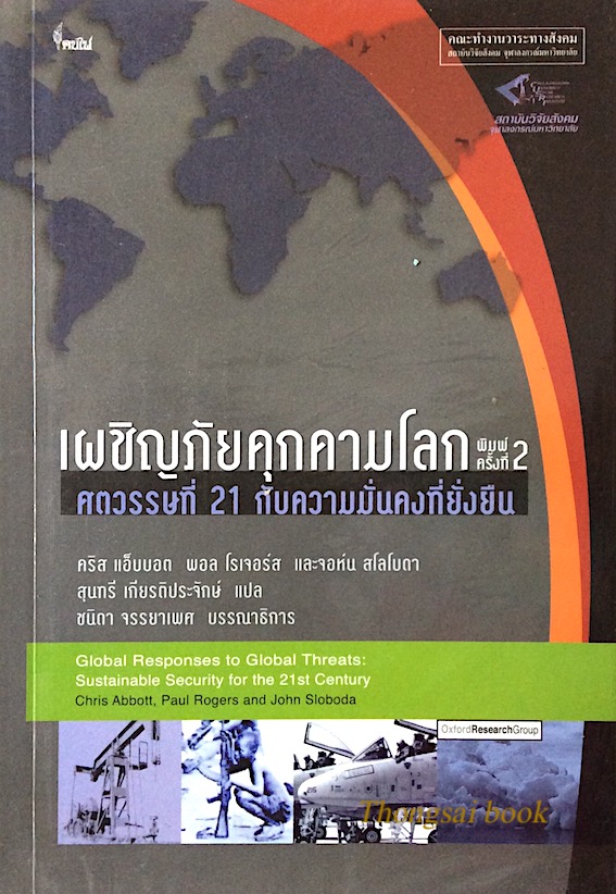 เผชิญภัยคุกคามโลก ศตวรรษที่ 21 กับความมั่นคงที่ยั่นยืน คริส แอ็บบอต พอล โรเจอร์ และจอห์น สโลโบดา สุนทรี เกียรติประจักษ์ แปล Global responses to Global Threats : Sustainable Security for thr 21 st Century chris Abbott,paul roger,John Sloboda