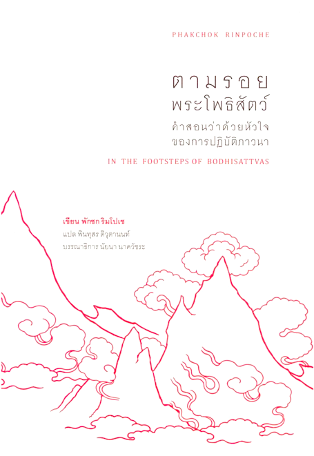 ตามรอยพระโพธิสัตว์: คำสอนว่าด้วยหัวใจของการปฏิบัติภาวนา IN THE FOOTSTEPS OF BODHISATTVAS พักชก ริมโปเช (Phakchok Rinpoche) ผู้แปล : พินทุสร ติวุตานนท์
