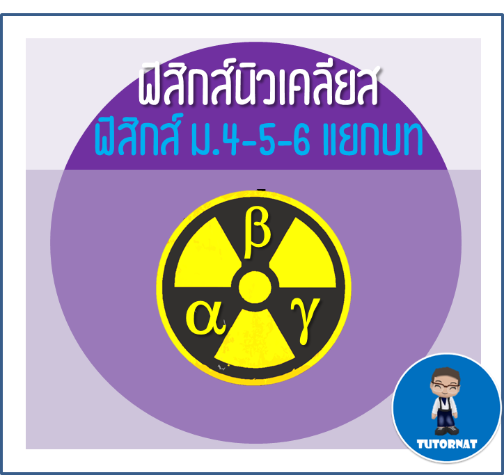 ฟิสิกส์ ม.4-5-6 แยกบท 022 เรื่องนิวเคลียร์