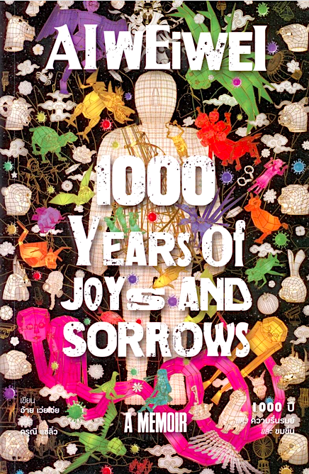 1000 ปีแห่งความรื่นรมย์และขมขื่น 1000 Years of Joys and Sorrows: A Memoir by Ai Weiwei อ้าย เว่ยเว่ย (Ai Weiwei) ดรุณี แซ่ลิ่ว แปล