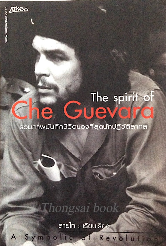 The spirit of Che Guevara รวมภาพบันทึกชีวิตของที่สุดนักปฏิวัติสากล A symbolic of Revolution สายไท เรียบเรียง
