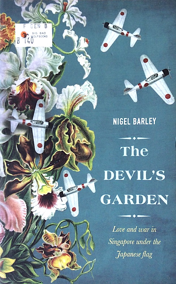 The Devil's Garden Nigel Barley : love and war in Singapore under the Japanese flag