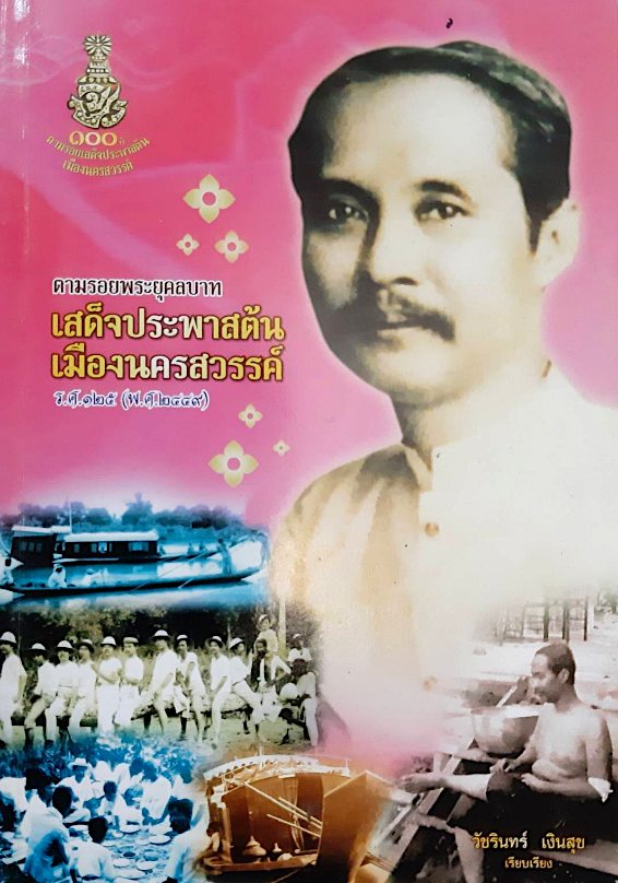 ตามรอยพระยุคลบาท เสด็จประพาสต้นเมืองนครสวรรค์ ร.ศ.๑๒๕ (พ.ศ. ๒๔๔๙ ) วัชรินทร์ เงินสุข เรียบเรียง