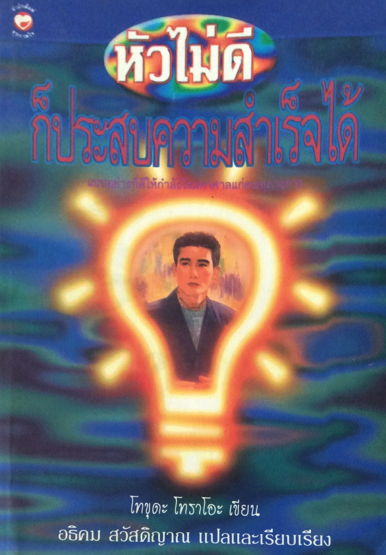 หัวไม่ดีก็ประสบความสำเร็จได้ แบบอย่างที่ดีให้กำลังใจมหาศาลแก่คนทุกวงการ โทขุดะ โทระโอะ เขียน อธิคม สวัสดิญาณ แปลและเรียบเรียง