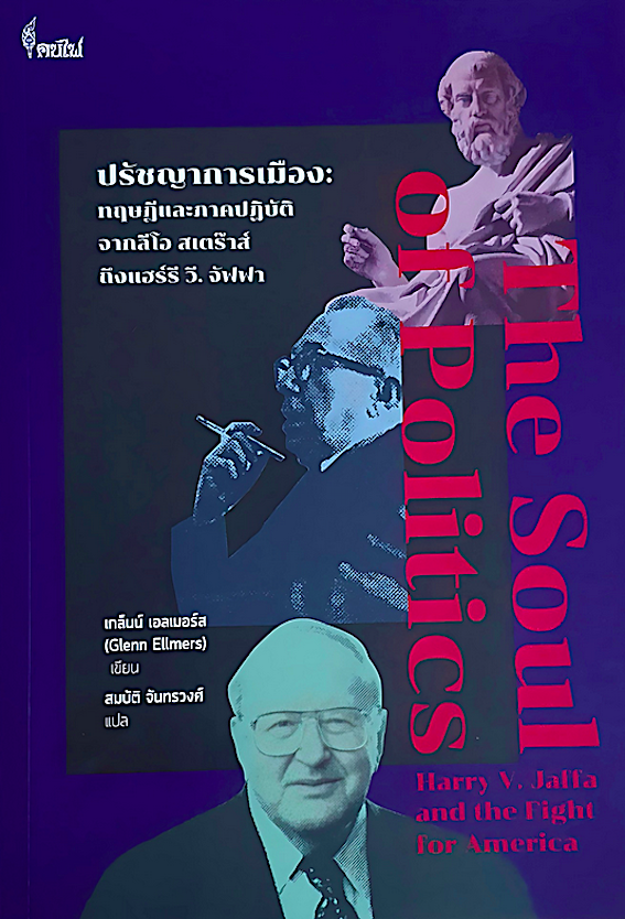 ปรัชญาการเมือง: ทฤษฎีและภาคปฏิบัติ จากลีโอ สเตร๊าส์ ถึงแฮร์รี วี. จัฟฟา The Soul of Politics: Harry V. Jaffa and the Fight for America เกล็นน์ เอลเมอร์ส (Glenn Ellmers) เขียน สมบัติ จันทรวงศ์ แปล