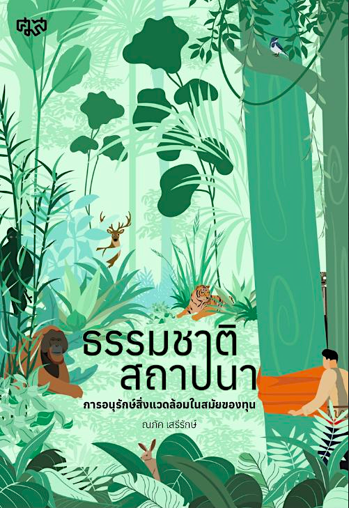 ธรรมชาติสถาปนา การอนุรักษ์สิ่งแวดล้อมในสมัยของทุน ณภัคร เสรีรักษ์