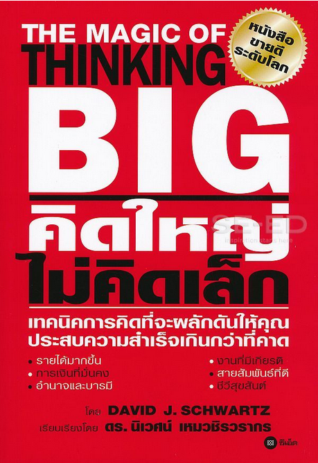 คิดใหญ่ไม่คิดเล็ก The Magic of Thinking BIG เทคนิคการคิดที่จะผลักดันให้คุณประสบความสำเร็จเกินกว่าที่คาด โดย David J.Schwartz เรียบเรียงโดย ดร.นิเวศน์ เหมวชิรวรากร