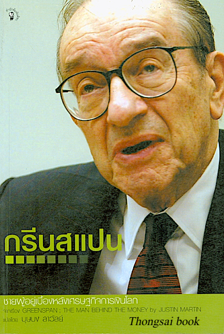 กรีนสแปน ชายผู้อยู่เบื้องหลังเศรษฐกิจการเงินโลก Greenspan The Man Behind The Money by JusTin Martin บุษบง ลาวัลย์ แปล