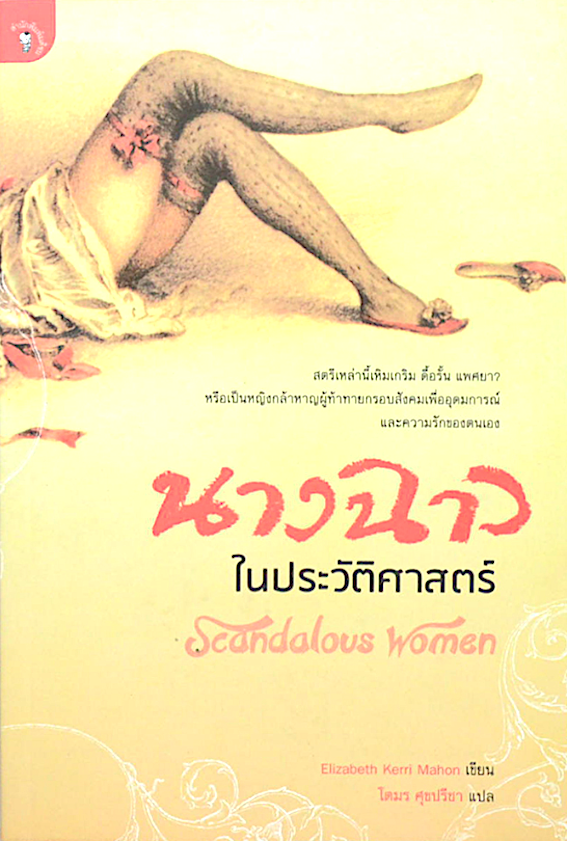 นางฉาวในประวัติศาสตร์ scandalous women by Elizabeth Kerri mahon โตมร ศุขปรีชา แปล : สตรีเห่ลานี้เหิมเกริม ดื้อรั้น แพศยา? หรือเป็นหญิงกล้าหาญผู้ท้าทายกรอบสังคมเพื่ออุดมการณ์และความรักของตนเอง