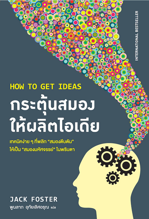 คู่มือกระตุ้นความคิดให้ผลิตไอเดีย How to Get Ideas เทคนิคทางจิตวิทยาที่ทำให้คุณคิดไอเดียได้ดีขึ้น มากขึ้นและเร็วขึ้นเป็นทวีคูณ แจ็ค ฟอสเตอร์ เขียน ลาร์รี่ คอร์บี่ ภาพประกอบ พูนลาภ อุทัยเลิศอรุณ , อรทัย พันธพงค์ แปล
