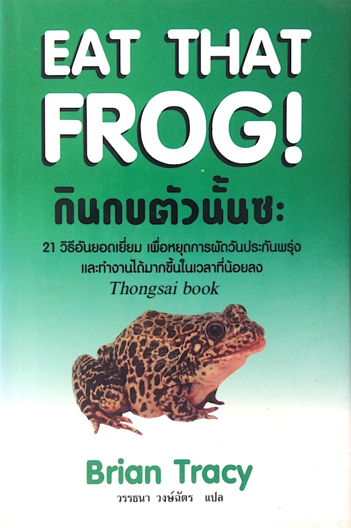 กินกบตัวนั้นซะ Eat That Frog! by Brian Tracy วรรธนา วงษ์ฉัตร แปล 21 วิธีอันยอดเยี่ยม เพื่อหยุดการผัดวันประกันพรุ่ง และทำงานได้มากขึ้นในเวลาที่น้อยลง