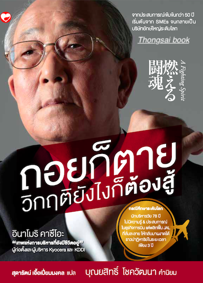 ถอยก็ตายวิกฤติยังไงก็ต้องสู้ จากประสบการณ์เข้มข้นกว่า ๕๐ ปี เริ่มต้นจาก SMEs จนกลายเป็นบริษัทยักษ์ใหญ่ระดับโลก อินาโมริ คาซึโอะ"เทพแห่งการบริหารที่ยังมีชีวิตอยู่" ผู้ก่อตั้งและผู้บริหาร Kyocera และ KDDI สุดารัตน์ เอื้อเปี่ยมมงคล แปล