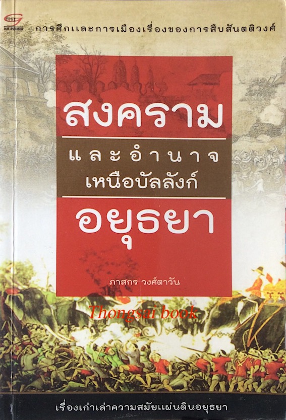 บ้านเมืองเรื่อง ๕ ราชวงศ์ ผลัดกันฆ่าแข่งกันครองในสมัยแผ่นดินอยุธยา , ไพร่ ขุนนาง เจ้า แย่งชิงบัลลังก์สมัยอยุธยา ,สงครมและอำนาจเหนือบัลลังก์อยุธยา การศึกและการเมืองเรื่องของการสืบสันตติวงศ์ ,ประเทศราช ชาติ ศัตรู และพ่อค้านานาชาติ บนแผ่นดินอยุธยา โดย ภาสกร