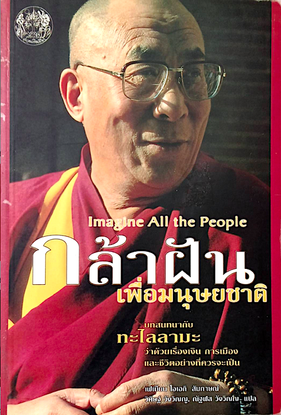 กล้าฝันเพื่อมนุษยชาติ Imagine All the People บทสนทนากับ ทะไลลามะ ว่าด้วยเรื่องเงิน การเมือง และชีวิตอย่างที่ควรจะเป็น เฟเบียน โฮเฮกิ สัมภาษณ์ วิศิษฐ์ วังวิณญู ณัฐฬล วังวิณญู แปล