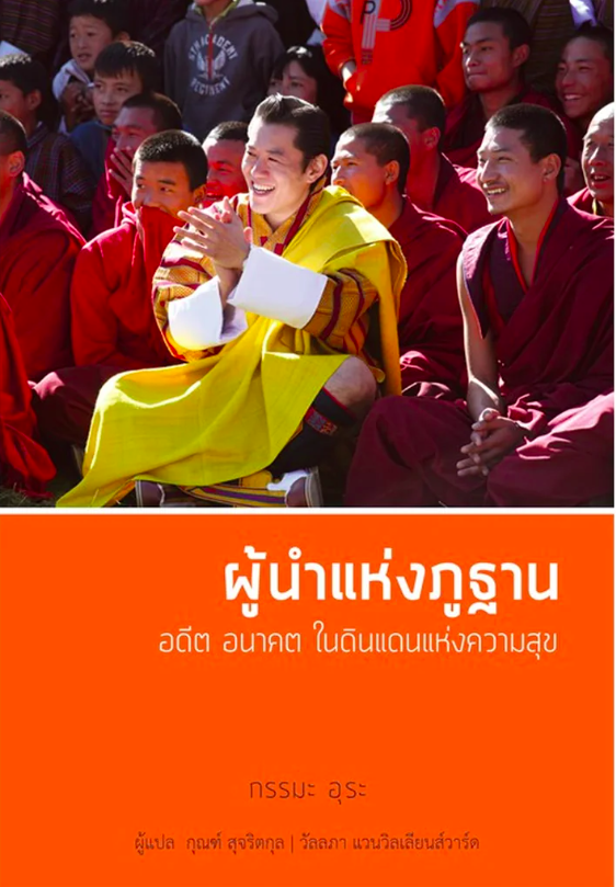 ผู้นำแห่งภูฐาน อดีต อนาคต ในดินแดนแห่งความสุข กรรมะ อุระ กุณฑ์ สุจริตกุล และ วัลลภา แวนวิลเลียนส์วาร์ด แปล