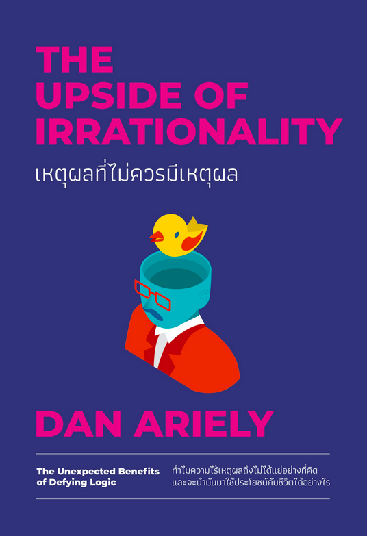 เหตุผลที่ไม่ควรมีเหตุผล The upside of Irrationlty by Dan Ariely พรเลิศ อัฐฐ์ ,วิโรจน์ ภัทรทีปกร แปล (ฉบับปรับปรุง 2023)