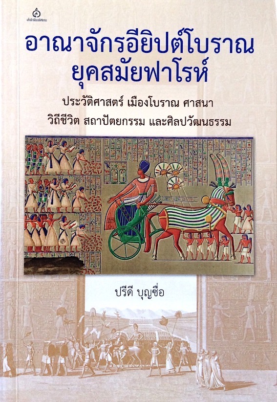 อาณาจักรอียิปต์โบราณ ยุคสมัยฟาโรห์ ประวัติศาสตร์ เมืองโบราณ ศาสนา วิถีชีวิต สถาปัตยกรรม และศิลปวัฒนธรรม ปรีดี บุญซื่อ