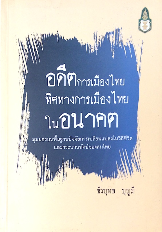 อดีตการเมืองไทย ทิศทางการเมืองไทยในอนาคต โดย ธีรยุทธ บุญมี : มุมมองบนพื้นฐานปัจจัยการเปลี่ยนแปลงในวิถีชีวิตและกระบวนทัศน์ของคนไทย