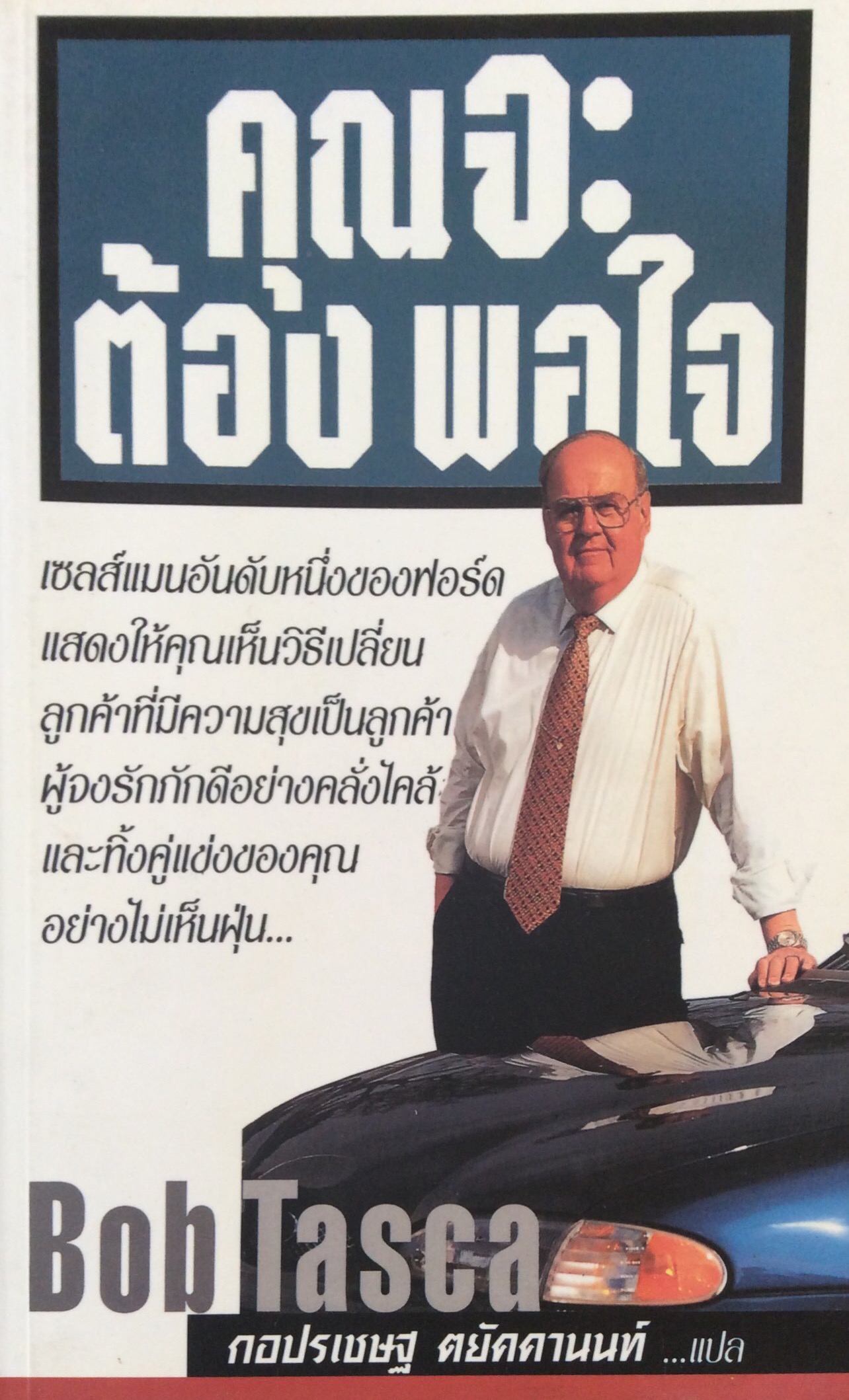 คุณจะต้องพอใจ เซลส์แมนอันดับหนึ่งของฟอร์ด แสดงให้คุณเห็นวิธีเปลี่ยนลูกค้าที่มรความสุขเป็นลูกค้าผู้จงรักภักดีอย่างคลั่งไคล้และทิ้งคู่แข่งของคุณอย่างไม่เห็นฝุ่น... Bob Tasca กอปรเชษฐ ตยัคคานนท์ ...แปล