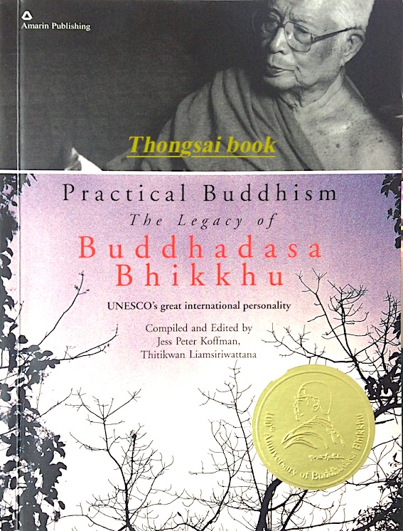 Buddhadasa Bhikkhu Practical Buddhism The legacy of ; Unesco's great international personaliry Compiled and Edited by Jess peter Koffman , Thitikwan liamsiriwattana