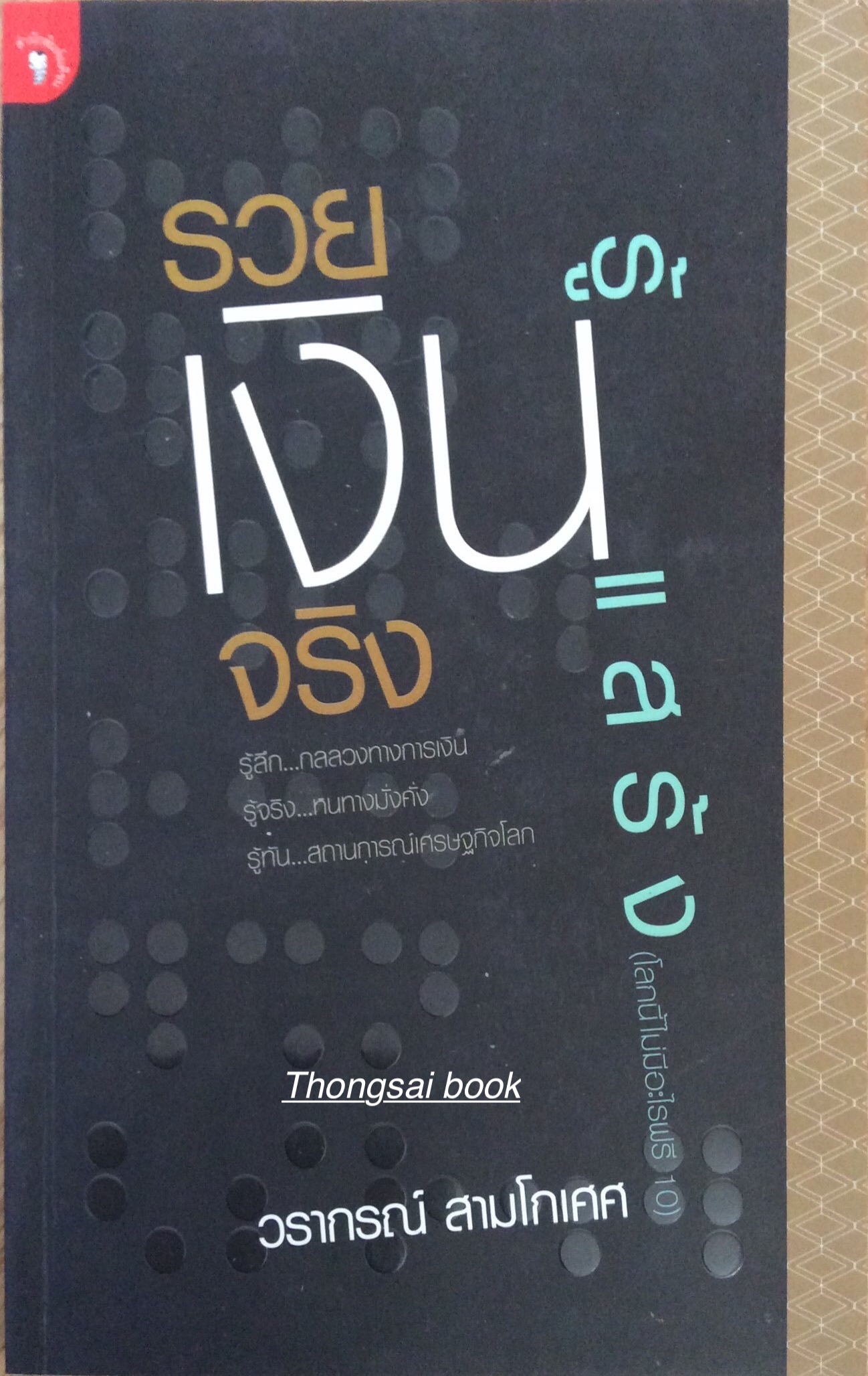 รวยเงินจริง รู้เงินแสร้ง รู้ลึก...กลลวงทางการเงิน รู้จริง... หนทางมั่งคั่ง รู้ทัน.... สถานการณ์เศรษฐกิจโลก (โลกนี้ไม่มีอะไรฟรี ๑๐ ) วรากรณ์ สามโกเศศ