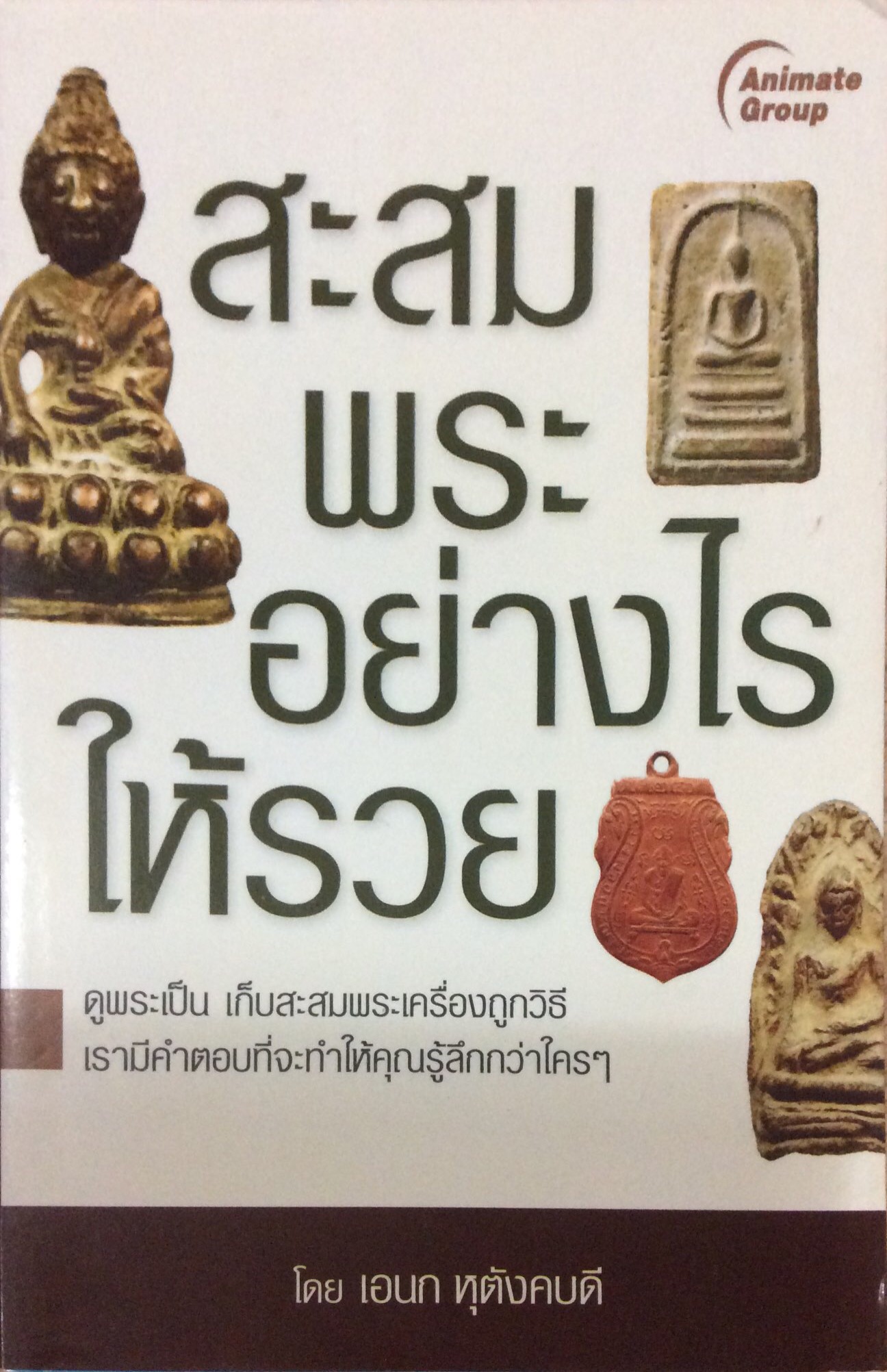 สะสมพระอย่างไรให้รวย โดย เอนก หุตังคบดี : ดูพระเป็น เก็บสะสมพระเครื่องถูกวิธี เรามีคำตอบที่จะทำให้คุณรู้ลึกกว่าใครๆ