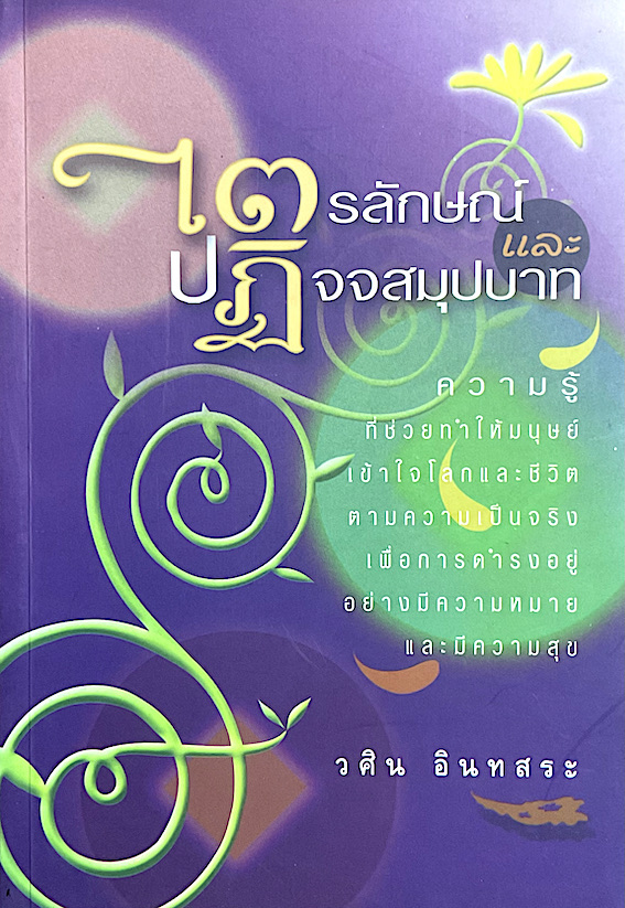 ไตรลักษณ์และปฏิจจสมุปบาท ความรู้ที่ช่วยทำให้มนุษย์เข้าใจโลกและชีวิตตามความเป็นจริง เพื่อการดำรงอยู่อย่างมีความหมายและมีความสุข วศิน อินทสระ