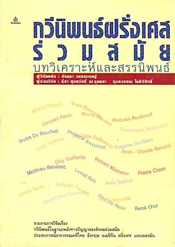 กวีนิพนธ์ฝรั่งเศสร่วมสมัย บทวิเคราะห์และสรรนิพนธ์ ผู้วิจัยหลัก : อัจฉรา วรรณเชษฐ์ ผู้ร่วมวิจัย : ธีรา สุขสวัสดิ์ ณ อยุธยา , อุบลวรรณ โชติวิสิทธิ์ รายงานการวิจัยเรื่อง กวีนิพนธ์ในฐานะพลังทางปัญญาของสังคมร่วมสมัยประสบการณ์จากวรรณคดีไทย อังกฤษ อเมริกัน ฝรั่ง