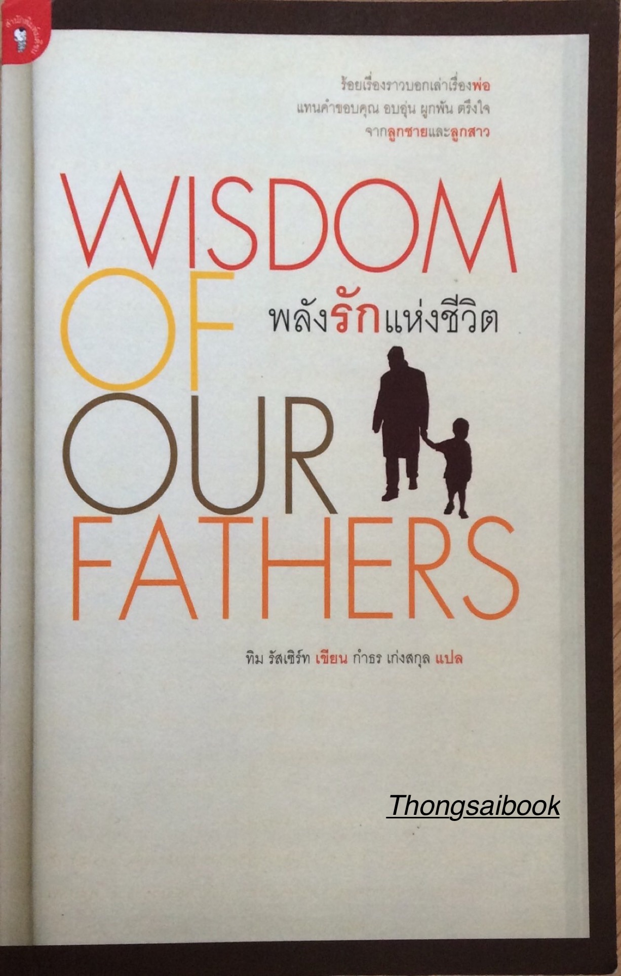 พลังรักแห่งชีวิต WisDom of our Fathers ร้อยเรื่องราวบอกเล่าเรื่องพ่อ แทนคำขอบคุณ อบอุ่น ผูกพัน ตรึงใจ จากลูกชายและลูกสาว ทิม รัสเซิร์ท เขียน กำธร เก่งสกุล แปล